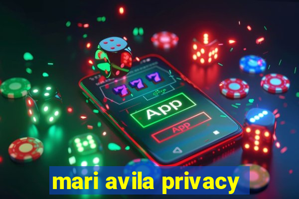 mari avila privacy